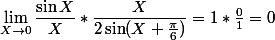 \lim_{X\to 0}\dfrac{\sin X}{X}*\dfrac{X}{2\sin(X+\frac{\pi}{6})}=1*\frac{0}{1}=0